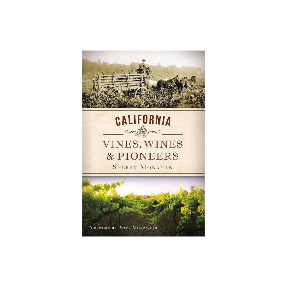ISBN 9781609498849 product image for California Vines, Wines and Pioneers - by Sherry Monahan (Paperback) | upcitemdb.com