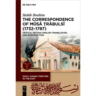 The Correspondence of Mūsā Ṭrābulsī (1732-1787) - (Early Arabic Printing in the East) by  Habib Ibrahim (Hardcover)