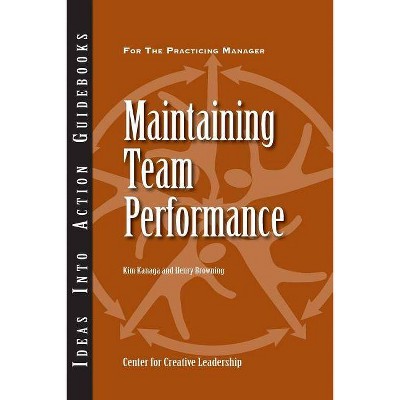 Maintaining Team Performance - (Ideas Into Action Guidebooks) by  Kim Kanaga & Henry Browning (Paperback)