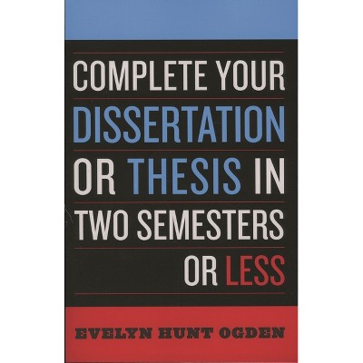 Complete Your Dissertation or Thesis in Two Semesters or Less - 3rd Edition by  Evelyn Hunt Ogden (Paperback)