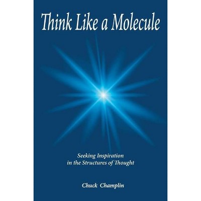 Think Like A Molecule - by  Chuck Champlin (Paperback)