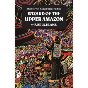 Wizard of the Upper Amazon - 3rd Edition by  F Bruce Lamb (Paperback) - 1 of 1