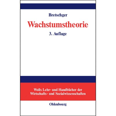 Wachstumstheorie - (Wolls Lehr- Und Handbücher der Wirtschafts- Und Sozialwissen) 3rd Edition by  Lucas Bretschger (Hardcover)