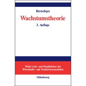 Wachstumstheorie - (Wolls Lehr- Und Handbücher der Wirtschafts- Und Sozialwissen) 3rd Edition by  Lucas Bretschger (Hardcover) - 1 of 1