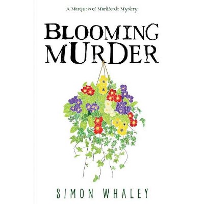 Blooming Murder - (The Marquess of Mortiforde Mysteries) by  Simon Whaley (Paperback)