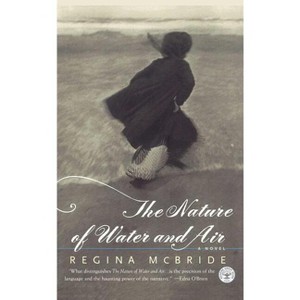 The Nature of Water and Air - by  Regina McBride (Paperback) - 1 of 1