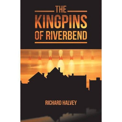 The Kingpins of Riverbend - by  Richard Halvey (Paperback)