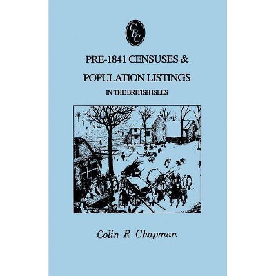 Pre-1841 Censuses & Population Listings in the British Isles - by  Colin R Chapman (Paperback)