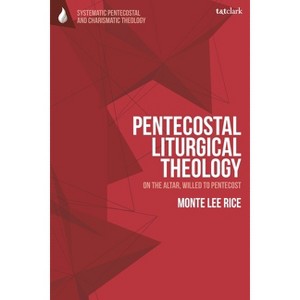 Pentecostal Liturgical Theology - (T&t Clark Systematic Pentecostal and Charismatic Theology) by  Monte Lee Rice (Hardcover) - 1 of 1