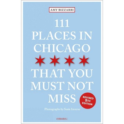 111 Places in Chicago That You Must Not Miss - by  Amy Bizzarri (Paperback)