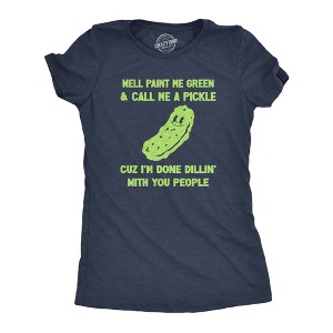 Womens Well Paint Me Green And Call Me A Pickle Cuz Im Done Dillin With You People Funny Joke Tee For Ladies - Crazy Dog Women's T Shirt - 1 of 4
