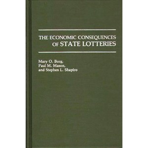 The Economic Consequences of State Lotteries - by  Mary O Borg & Paul M Mason & Stephen L Shapiro (Hardcover) - 1 of 1