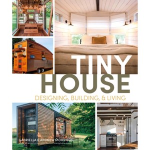Tiny House Designing, Building and Living - by  Andrew Morrison & Gabriella Morrison (Paperback) - 1 of 1