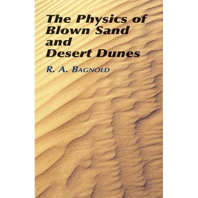 The Physics of Blown Sand and Desert Dunes - (Dover Earth Science) by  Ralph A Bagnold (Paperback)