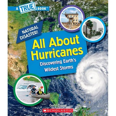 All about Hurricanes (a True Book: Natural Disasters) (Library Edition) - (A True Book (Relaunch)) by  Cody Crane (Hardcover)