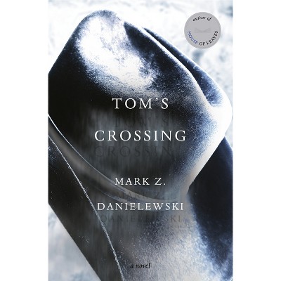 Tom's Crossing - by  Mark Z Danielewski (Hardcover)