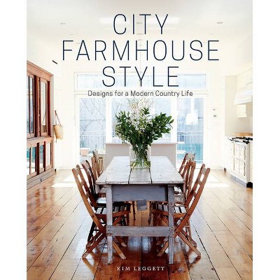 City Farmhouse Style - by  Kim Leggett (Hardcover)