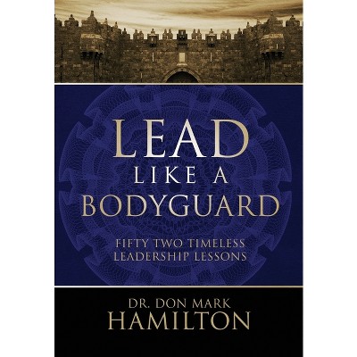 Lead Like a Bodyguard - by Don Mark Hamilton