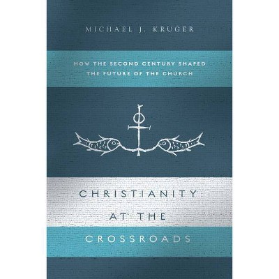 Christianity at the Crossroads - by  Michael J Kruger (Paperback)