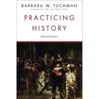 Practicing History - by  Barbara W Tuchman (Paperback)