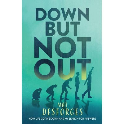 Down... But NOT Out - by  Mat Desforges (Paperback)