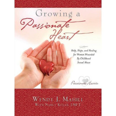 Growing a Passionate Heart - by  Wendy J Mahill (Paperback)