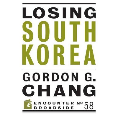 Losing South Korea - (Encounter Broadsides) by  Gordon G Chang (Paperback)