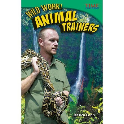 Wild Work! Animal Trainers - (Time for Kids Nonfiction Readers) 2nd Edition by  Jessica Cohn (Paperback)