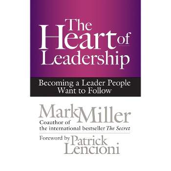 The Heart of Leadership - by  Mark Miller (Hardcover)