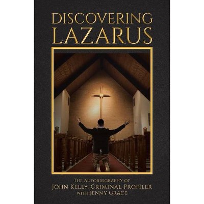 Discovering Lazarus - by  John Kelly (Paperback)