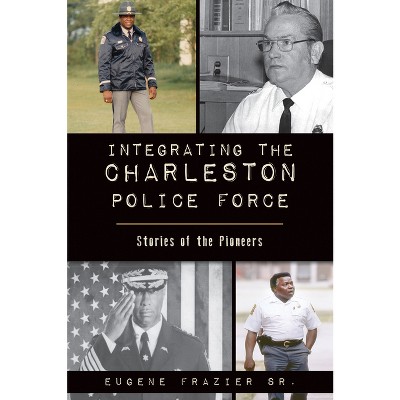 Integrating the Charleston Police Force - (American Heritage) by  Eugene Frazier Sr (Paperback)