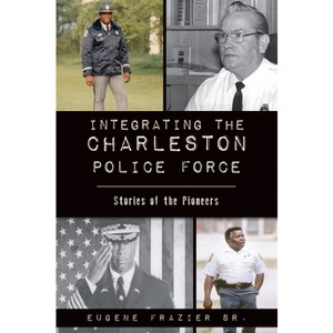 Integrating the Charleston Police Force - (American Heritage) by  Eugene Frazier Sr (Paperback) - 1 of 1