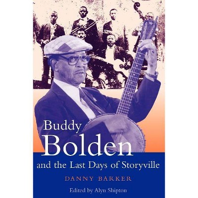 Buddy Bolden and the Last Days of Storyville - (Bayou Jazz Lives) by  Danny Barker & Danny Baker (Paperback)