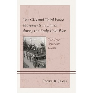 CIA and Third Force Movements in China during the Early Cold War - by  Roger B Jeans (Hardcover) - 1 of 1