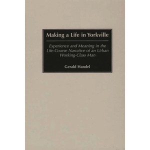 Making a Life in Yorkville - (Controversies in Science) by  Gerald Handel (Hardcover) - 1 of 1