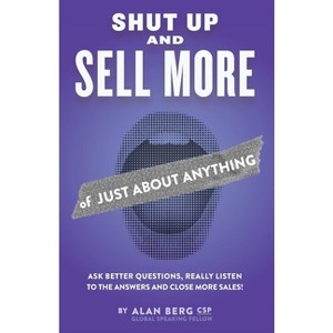 Shut Up and Sell More of Just About Anything - by  Alan Berg (Paperback) - 1 of 1
