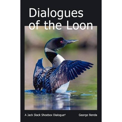 Dialogues of the Loon, 5 - (The Jack Slack Shoebox Dialogues) by  George Benda (Paperback)