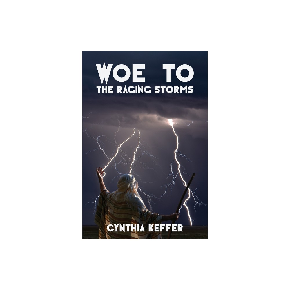 Woe to the Raging Storms - by Cynthia Keffer (Paperback)