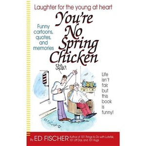 You're No Spring Chicken - by  Ed Fischer (Paperback) - 1 of 1