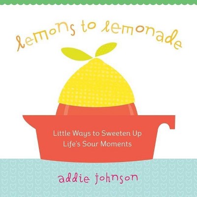 Lemons to Lemonade - by  Addie Johnson (Hardcover)