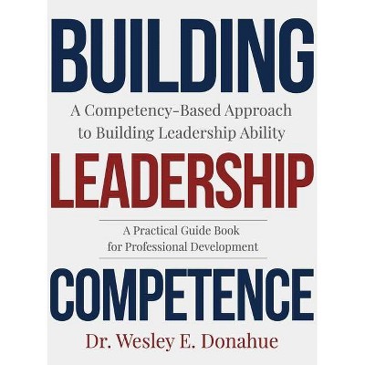 Building Leadership Competence - by  Wesley Donahue (Hardcover)