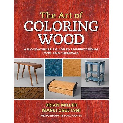 The Art of Coloring Wood - by  Brian Miller & Marci Crestani (Paperback)