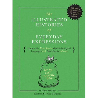 The Illustrated Histories of Everyday Expressions - by  James McGuire (Hardcover)