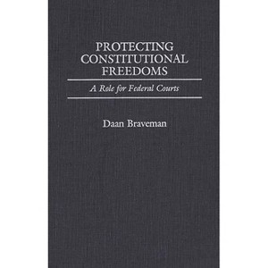 Protecting Constitutional Freedoms - (Contributions in Legal Studies) by  Daan Braveman (Hardcover) - 1 of 1