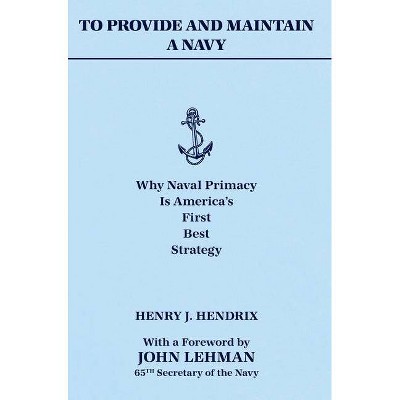 To Provide and Maintain a Navy - by  Henry J Hendrix (Hardcover)