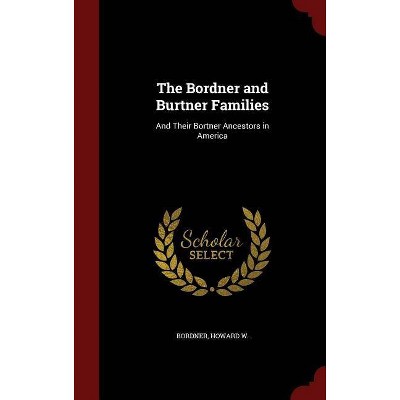 The Bordner and Burtner Families - by  Howard W Bordner (Hardcover)