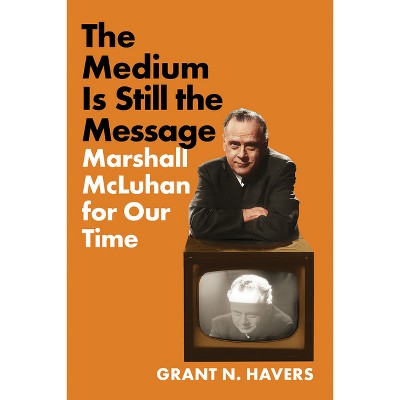 The Medium Is Still the Message - by  Grant N Havers (Paperback)