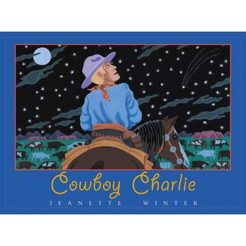 Cowboy Charlie - by  Jeanette Winter (Hardcover)