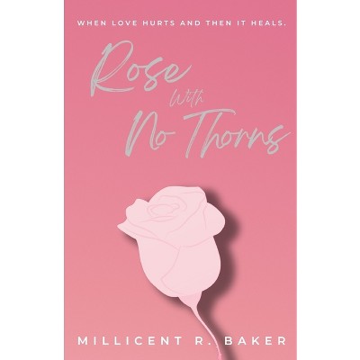 Rose with No Thorns - by  Millicent R Baker (Paperback)