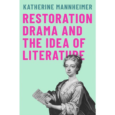 Restoration Drama and the Idea of Literature - by  Katherine Mannheimer (Paperback)
